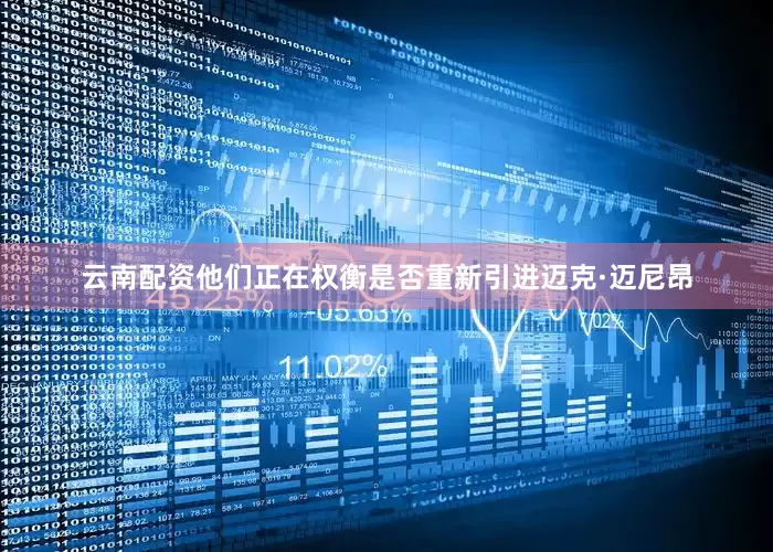 云南配资他们正在权衡是否重新引进迈克·迈尼昂