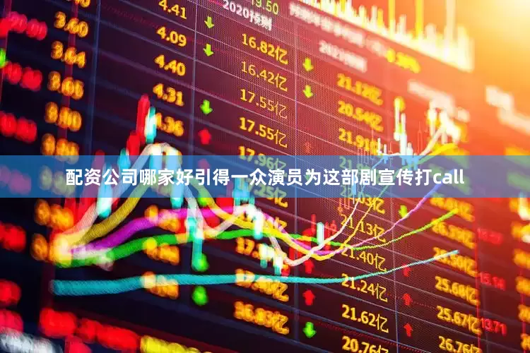 配资公司哪家好引得一众演员为这部剧宣传打call