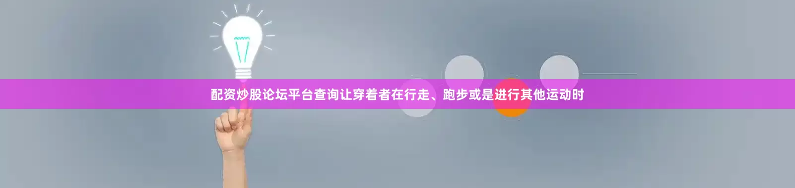 配资炒股论坛平台查询让穿着者在行走、跑步或是进行其他运动时