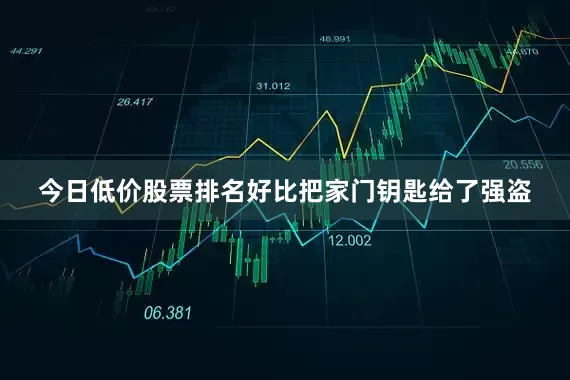 今日低价股票排名好比把家门钥匙给了强盗