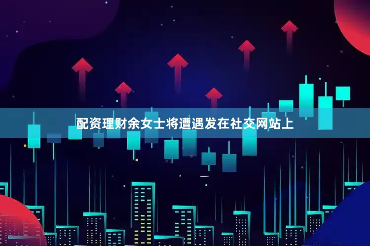 配资理财余女士将遭遇发在社交网站上