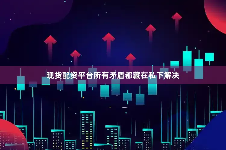 现货配资平台所有矛盾都藏在私下解决