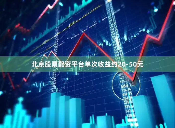 北京股票配资平台单次收益约20-50元