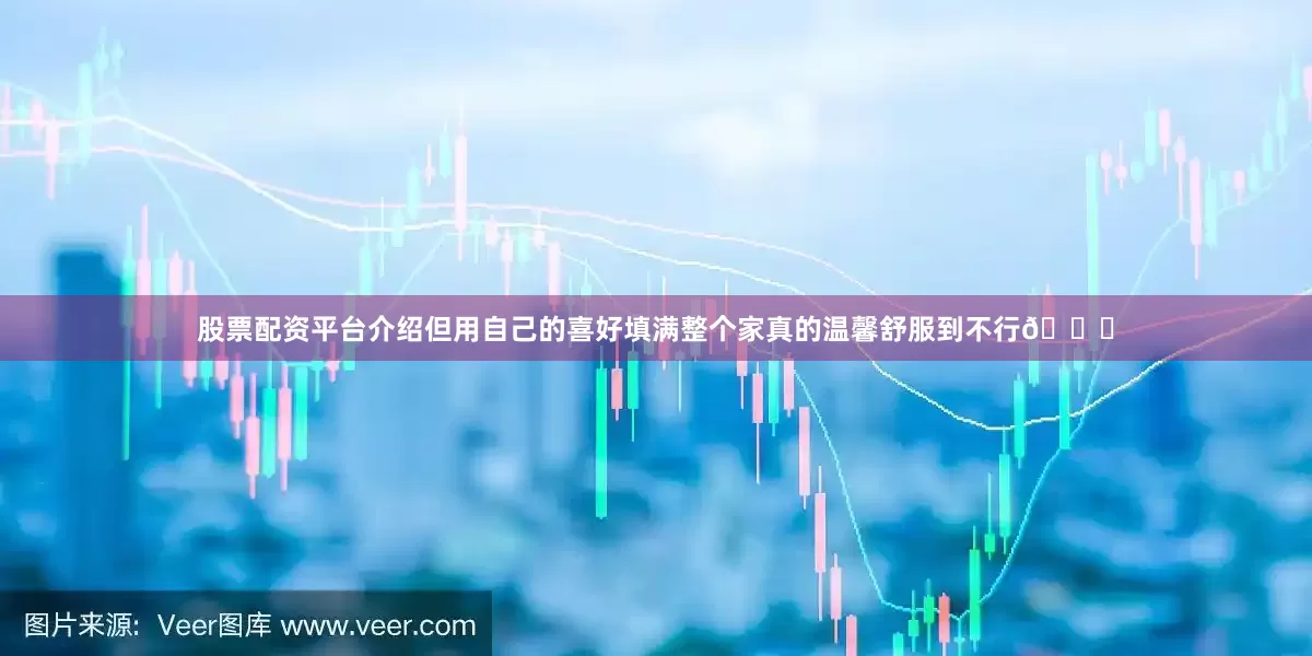 股票配资平台介绍但用自己的喜好填满整个家真的温馨舒服到不行😝