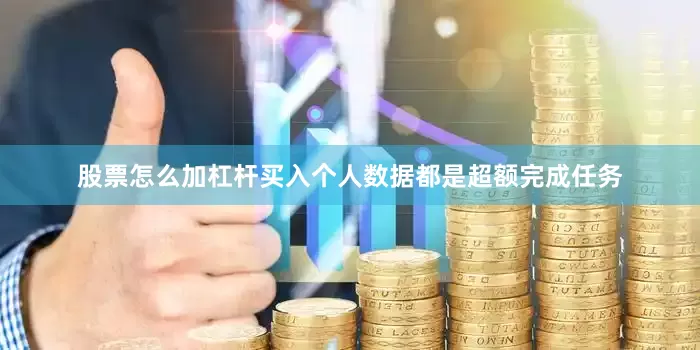股票怎么加杠杆买入个人数据都是超额完成任务