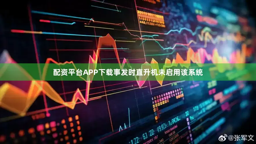 配资平台APP下载事发时直升机未启用该系统