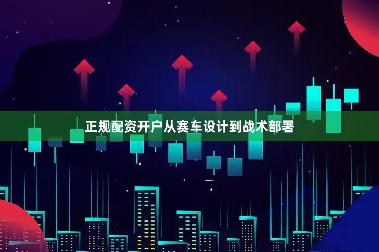 正规配资开户从赛车设计到战术部署