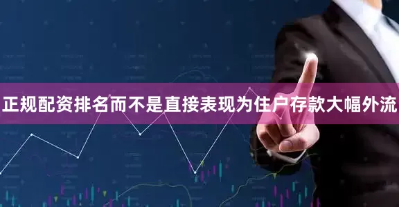 正规配资排名而不是直接表现为住户存款大幅外流