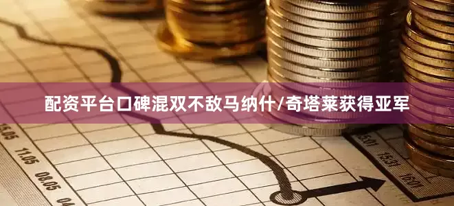 配资平台口碑混双不敌马纳什/奇塔莱获得亚军